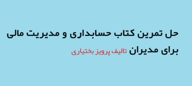 حل تمرین فصل 7 کتاب حسابداری و مدیریت مالی برای مدیران تالیف پرویز بختیاری